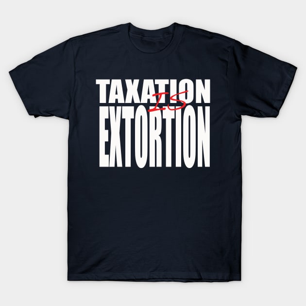 Taxation is Extortion T-Shirt by justaJEST